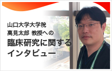 山口大学大学院 高見太郎 教授への臨床研究に関するインタビュー